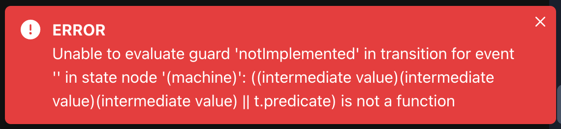 Error message reading “Unable to evaluate guard 'notImplemented' in transition for event in state node '(machine)': ((intermediate value)(intermediate value)(intermediate value) || t.predicate is not a function”.