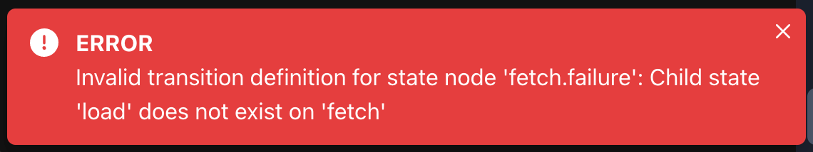 Error message reading “Invalid transition definition for state node 'fetch.failure': Child state 'load' does not exist on 'fetch'”.